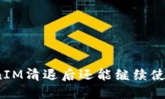 TokenIM清退后还能继续使用