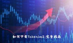 如何下载Tokenim2：完整指南