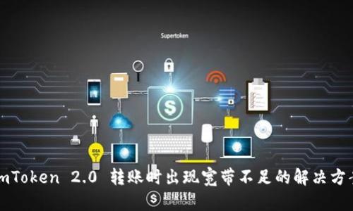imToken 2.0 转账时出现宽带不足的解决方案