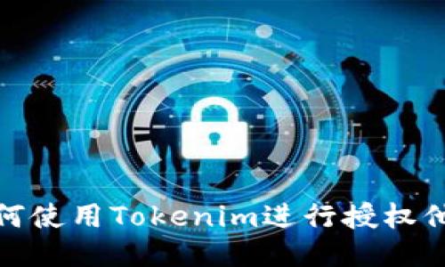 如何使用Tokenim进行授权他人