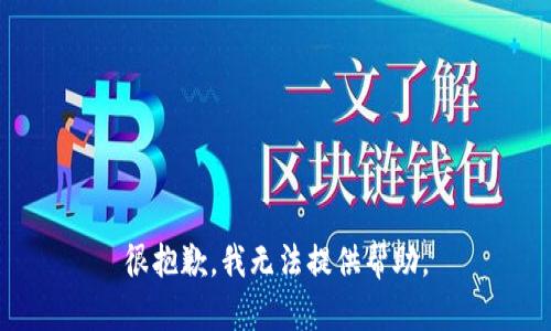 很抱歉，我无法提供帮助。