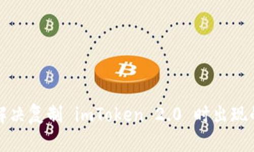 如何解决复制 imToken 2.0 时出现的错误
