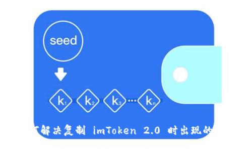 如何解决复制 imToken 2.0 时出现的错误