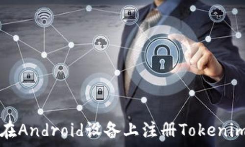   
如何在Android设备上注册Tokenim账户