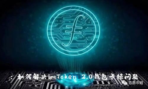 : 如何解决imToken 2.0钱包卡顿问题