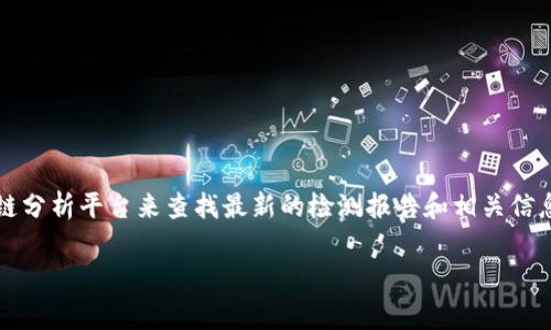目前我无法直接为您提供实时的“tokenim检测报告”链接。不过，您可以通过访问 Tokenim 的官方网站或相关的区块链分析平台来查找最新的检测报告和相关信息。通常，这些报告涵盖项目的合规性、安全性、透明度以及其他重要指标，帮助用户在做出投资决策时获得更清晰的视角。

如果您对 Tokenim 或其他相关主题有更具体的问题，欢迎提出，我会尽力为您解答！