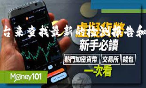 目前我无法直接为您提供实时的“tokenim检测报告”链接。不过，您可以通过访问 Tokenim 的官方网站或相关的区块链分析平台来查找最新的检测报告和相关信息。通常，这些报告涵盖项目的合规性、安全性、透明度以及其他重要指标，帮助用户在做出投资决策时获得更清晰的视角。

如果您对 Tokenim 或其他相关主题有更具体的问题，欢迎提出，我会尽力为您解答！