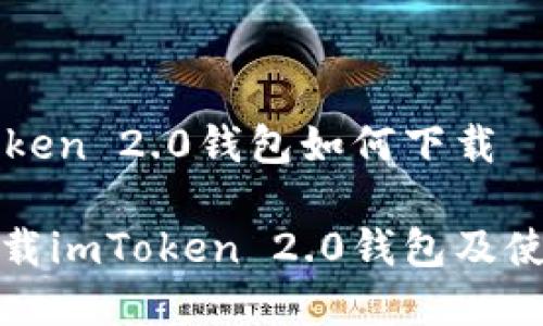 在imToken 2.0钱包如何下载

如何下载imToken 2.0钱包及使用教程