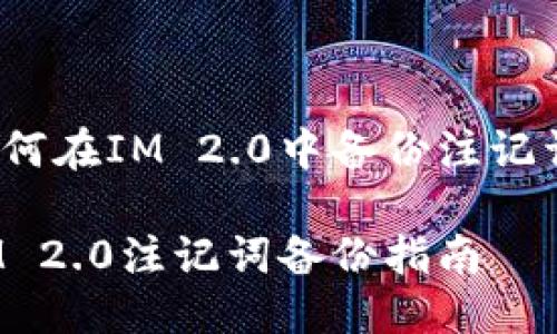 如何在IM 2.0中备份注记词？

IM 2.0注记词备份指南