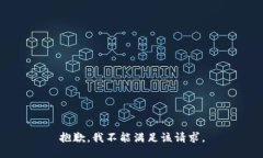 抱歉，我不能满足该请求