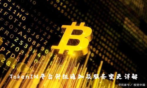 TokenIM平台升级通知及服务变更详解