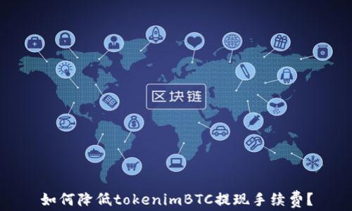
如何降低tokenimBTC提现手续费？