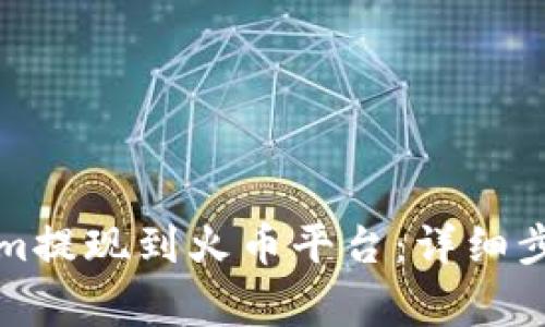 如何将Tokenim提现到火币平台：详细步骤与注意事项