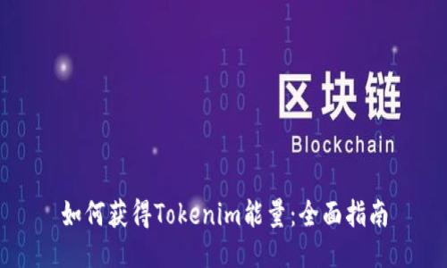 如何获得Tokenim能量：全面指南