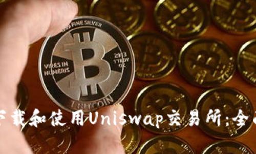 如何下载和使用Uniswap交易所：全面指南